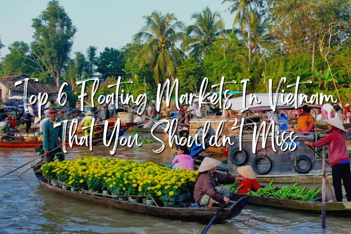 Top 6 Floating Markets In Vietnam That You Shouldn’t Miss